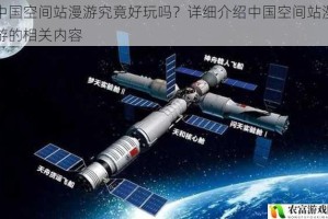 中国空间站漫游究竟好玩吗？详细介绍中国空间站漫游的相关内容